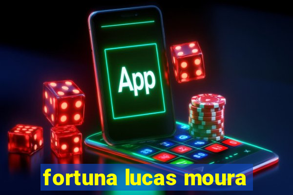 fortuna lucas moura